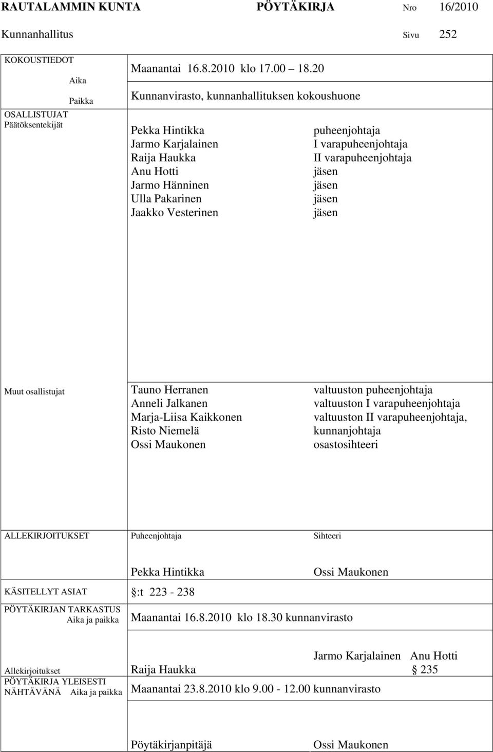 varapuheenjohtaja jäsen jäsen jäsen jäsen Muut osallistujat Tauno Herranen Anneli Jalkanen Marja-Liisa Kaikkonen Risto Niemelä Ossi Maukonen valtuuston puheenjohtaja valtuuston I varapuheenjohtaja