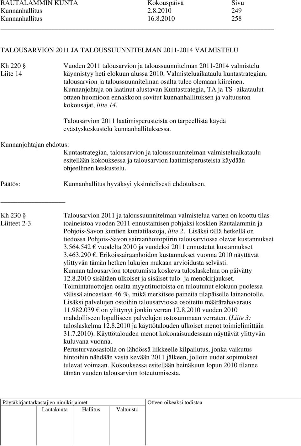 2010 258 TALOUSARVION 2011 JA TALOUSSUUNNITELMAN 2011-2014 VALMISTELU Kh 220 Liite 14 Vuoden 2011 talousarvion ja taloussuunnitelman 2011-2014 valmistelu käynnistyy heti elokuun alussa 2010.