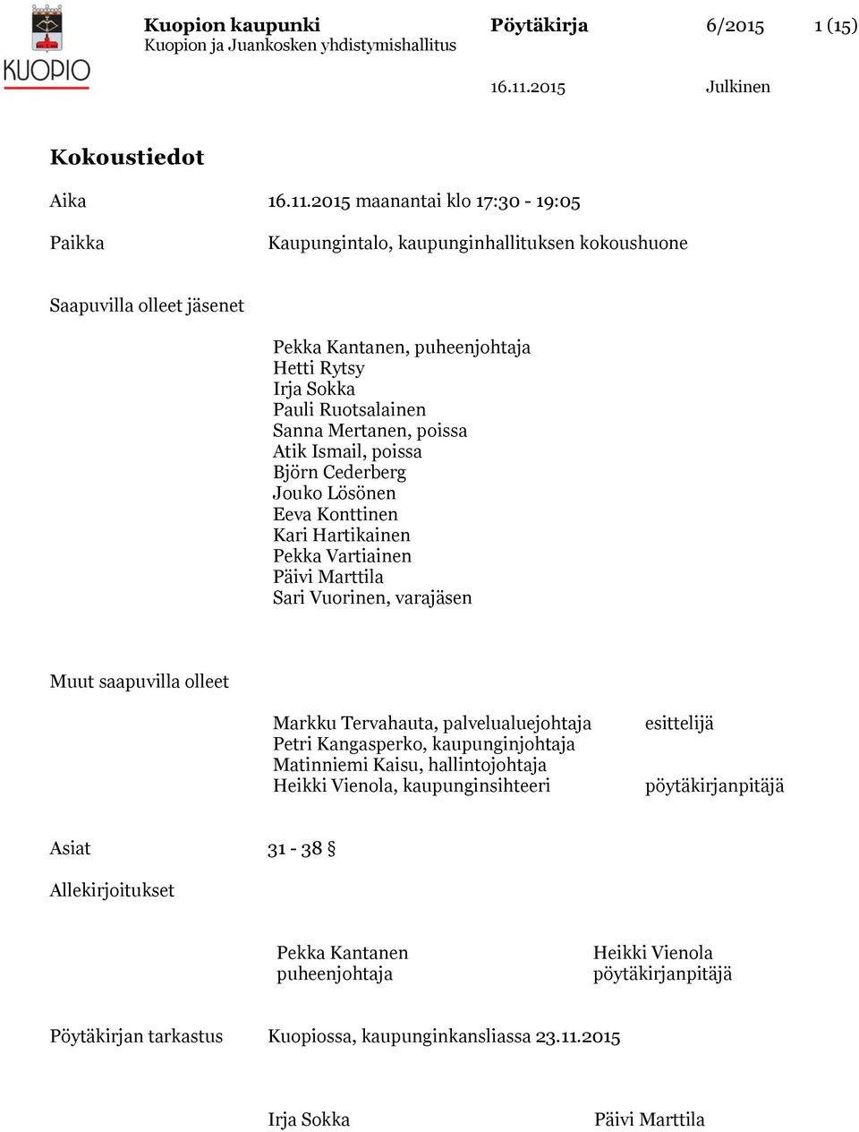 Sari Vuorinen, varajäsen Muut saapuvilla olleet Markku Tervahauta, palvelualuejohtaja Petri Kangasperko, kaupunginjohtaja Matinniemi Kaisu, hallintojohtaja Heikki Vienola, kaupunginsihteeri