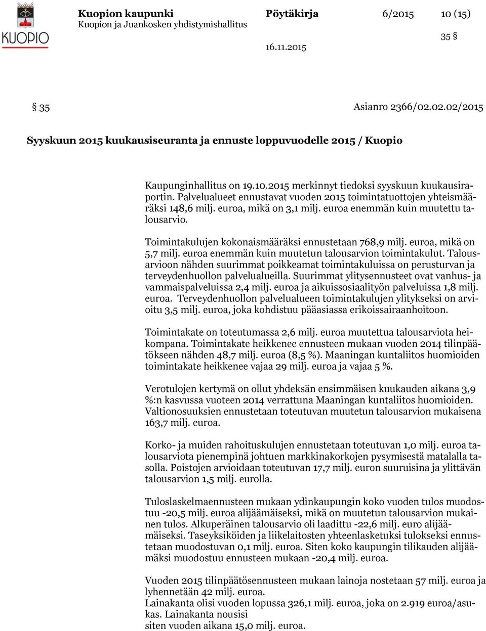 Toimintakulujen kokonaismääräksi ennustetaan 768,9 milj. euroa, mikä on 5,7 milj. euroa enemmän kuin muutetun talousarvion toimintakulut.