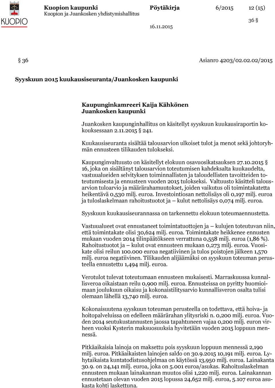 11.2015 241. Kuukausiseuranta sisältää talousarvion ulkoiset tulot ja menot sekä johtoryhmän ennusteen tilikauden tulokseksi. Kaupunginvaltuusto on käsitellyt elokuun osavuosikatsauksen 27.10.