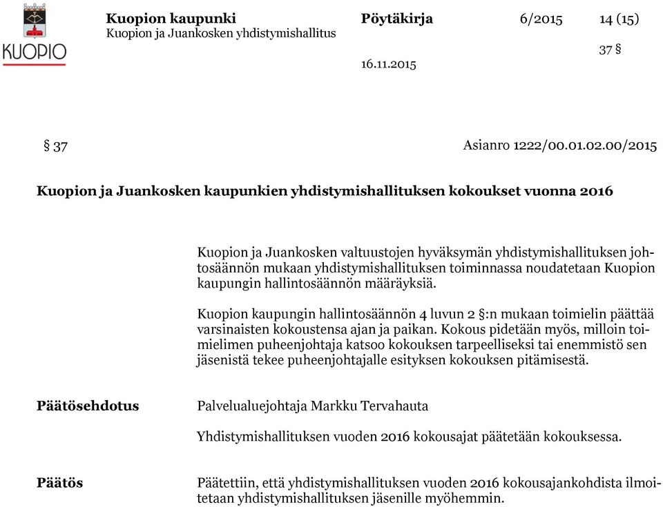 toiminnassa noudatetaan Kuopion kaupungin hallintosäännön määräyksiä. Kuopion kaupungin hallintosäännön 4 luvun 2 :n mukaan toimielin päättää varsinaisten kokoustensa ajan ja paikan.