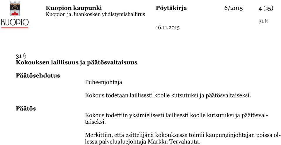 Kokous todettiin yksimielisesti laillisesti koolle kutsutuksi ja päätösvaltaiseksi.