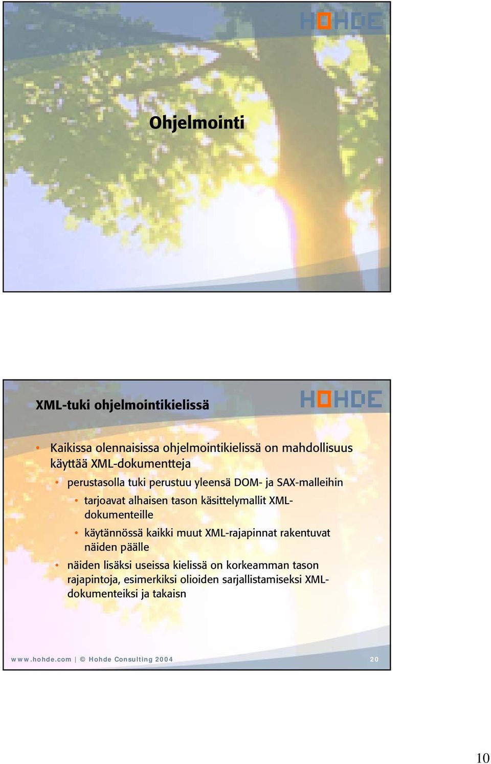 XMLdokumenteille käytännössä kaikki muut XML-rajapinnat rakentuvat näiden päälle näiden lisäksi useissa kielissä on