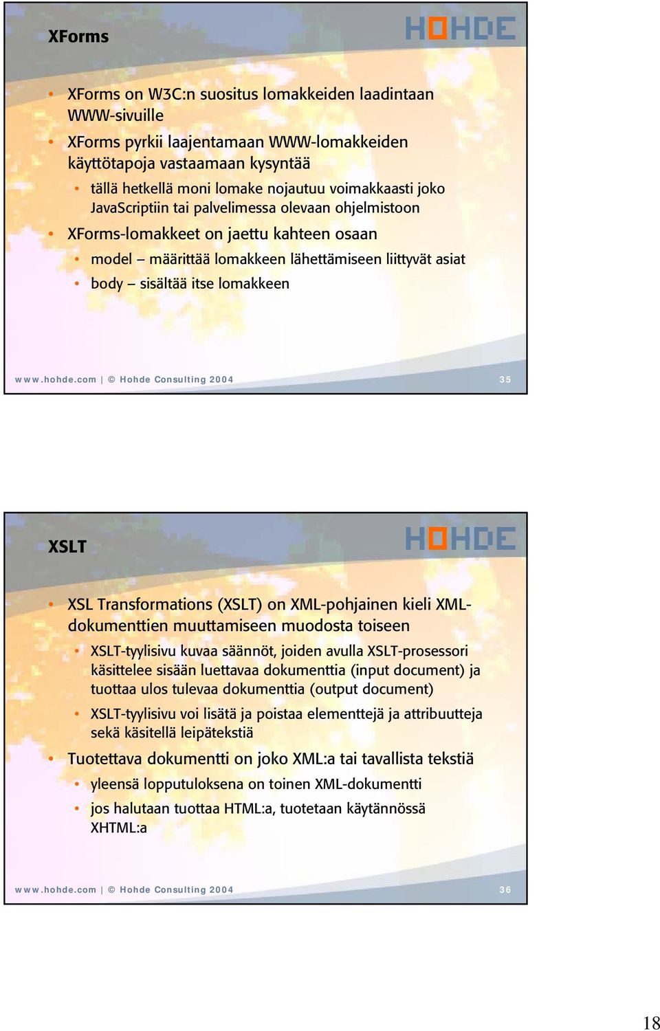 com Hohde Consulting 2004 35 XSLT XSL Transformations (XSLT) on XML-pohjainen kieli XMLdokumenttien muuttamiseen muodosta toiseen XSLT-tyylisivu kuvaa säännöt, joiden avulla XSLT-prosessori