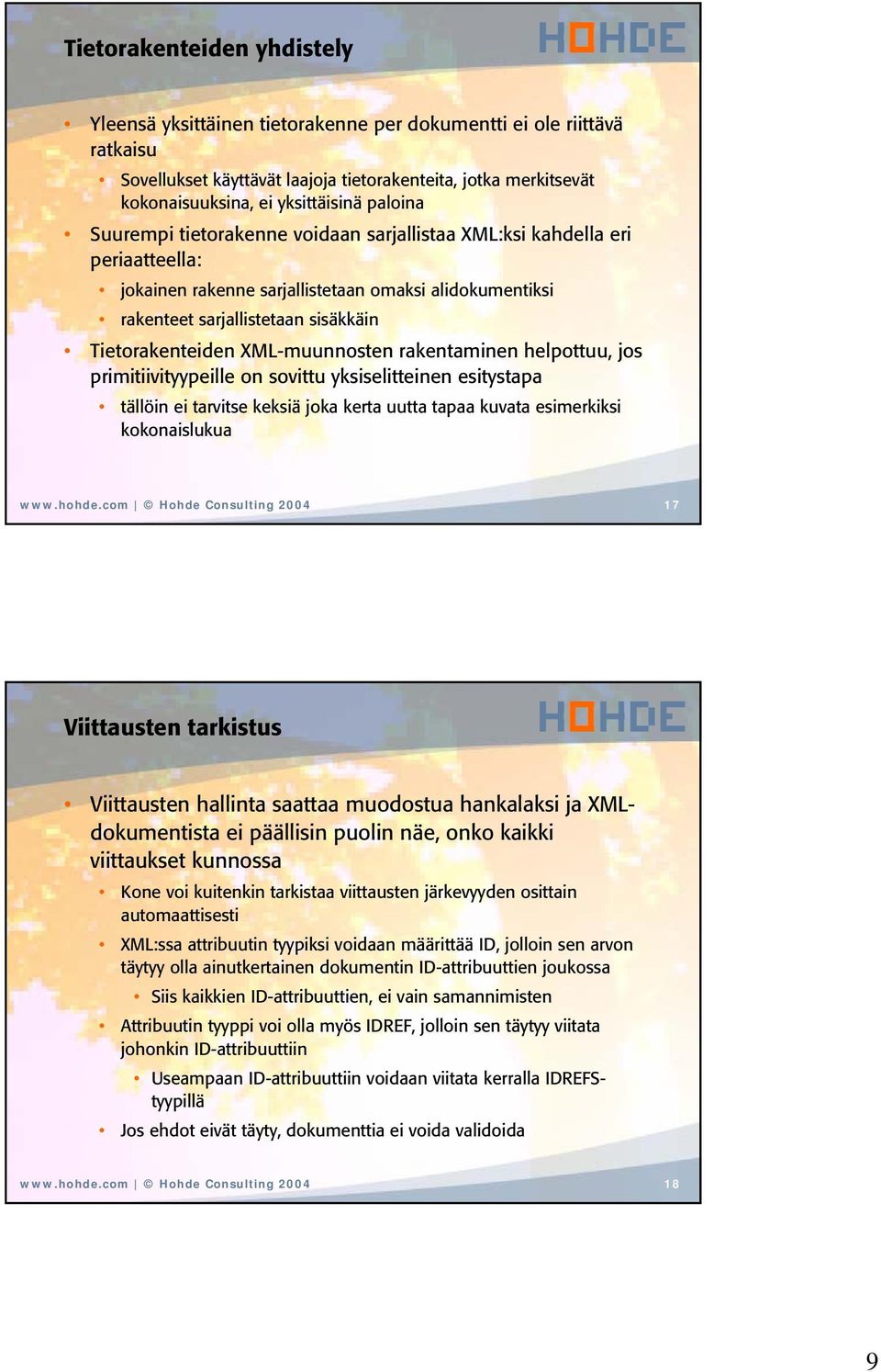 XML-muunnosten rakentaminen helpottuu, jos primitiivityypeille on sovittu yksiselitteinen esitystapa tällöin ei tarvitse keksiä joka kerta uutta tapaa kuvata esimerkiksi kokonaislukua www.hohde.