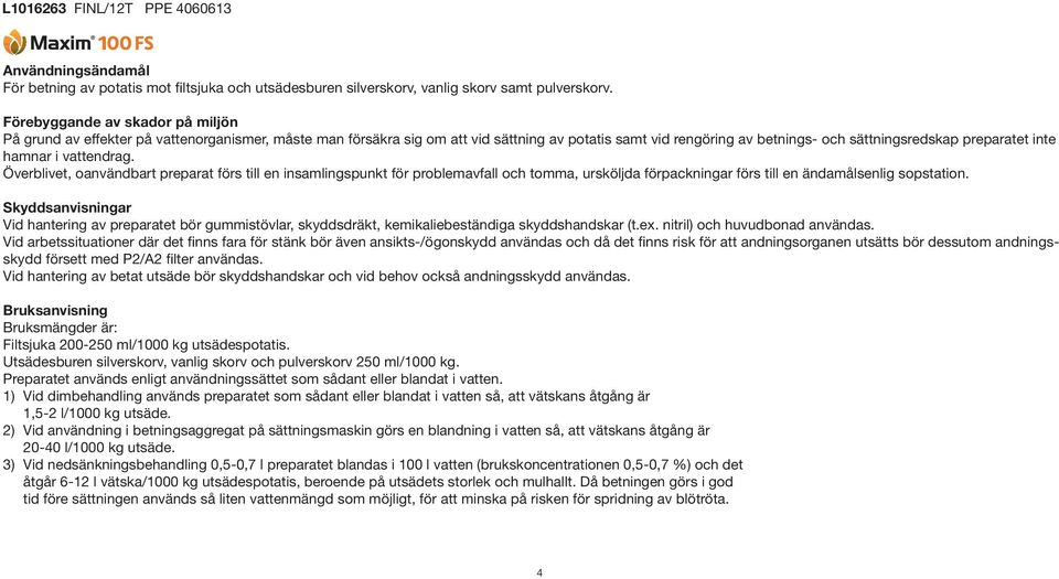 hamnar i vattendrag. Överblivet, oanvändbart preparat förs till en insamlingspunkt för problemavfall och tomma, ursköljda förpackningar förs till en ändamålsenlig sopstation.