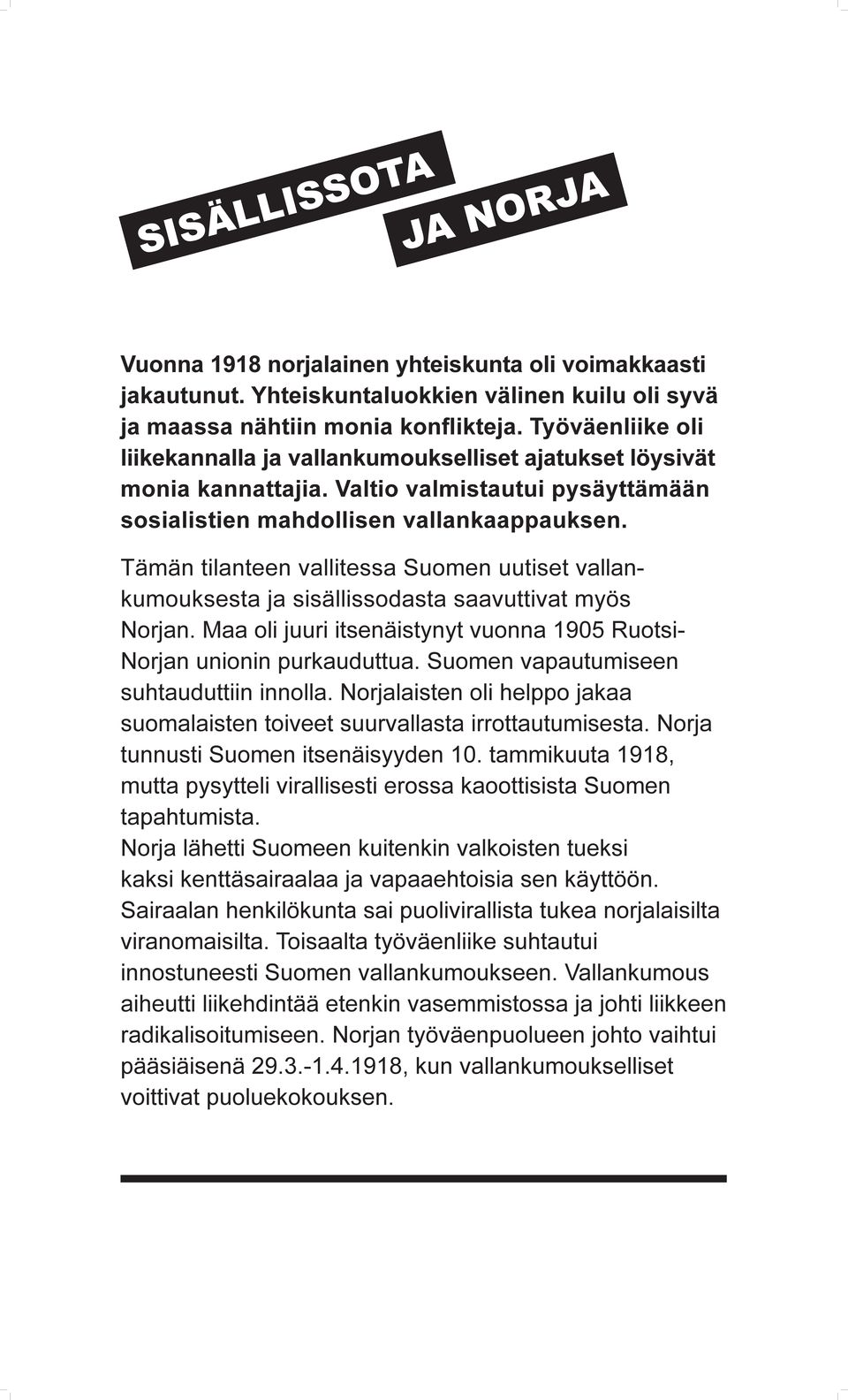 Tämän tilanteen vallitessa Suomen uutiset vallankumouksesta ja sisällissodasta saavuttivat myös Norjan. Maa oli juuri itsenäistynyt vuonna 1905 Ruotsi- Norjan unionin purkauduttua.