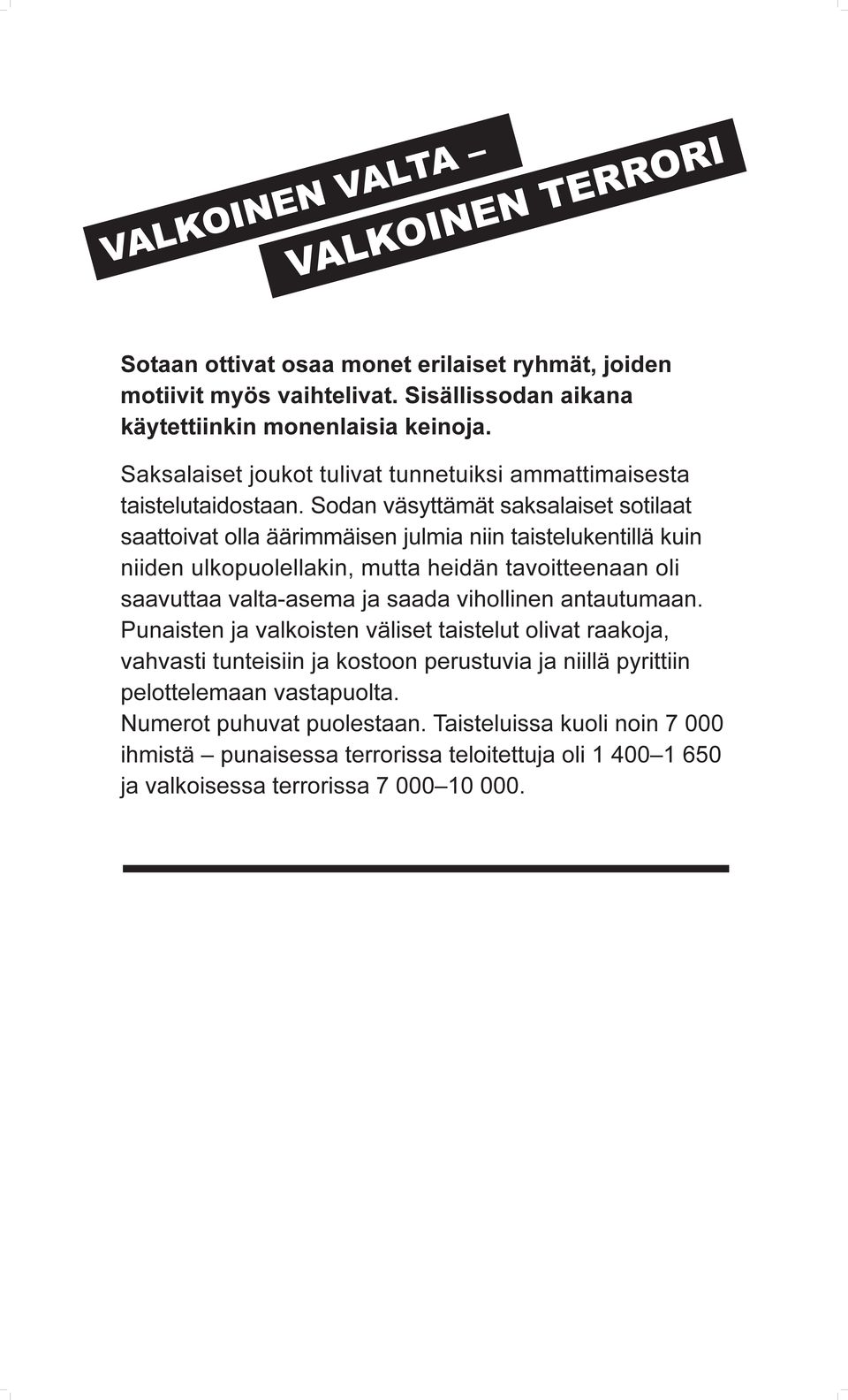 Sodan väsyttämät saksalaiset sotilaat saattoivat olla äärimmäisen julmia niin taistelukentillä kuin niiden ulkopuolellakin, mutta heidän tavoitteenaan oli saavuttaa valta-asema ja saada