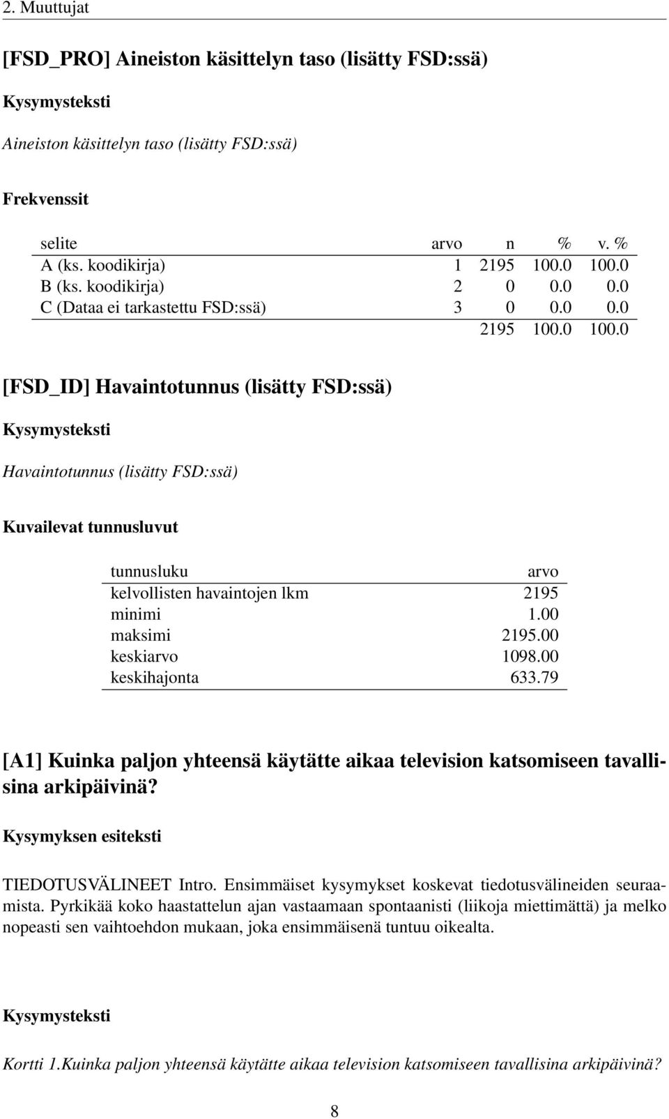 0 [FSD_ID] Havaintotunnus (lisätty FSD:ssä) Havaintotunnus (lisätty FSD:ssä) Kuvailevat tunnusluvut tunnusluku arvo kelvollisten havaintojen lkm 2195 minimi 1.00 maksimi 2195.00 keskiarvo 1098.