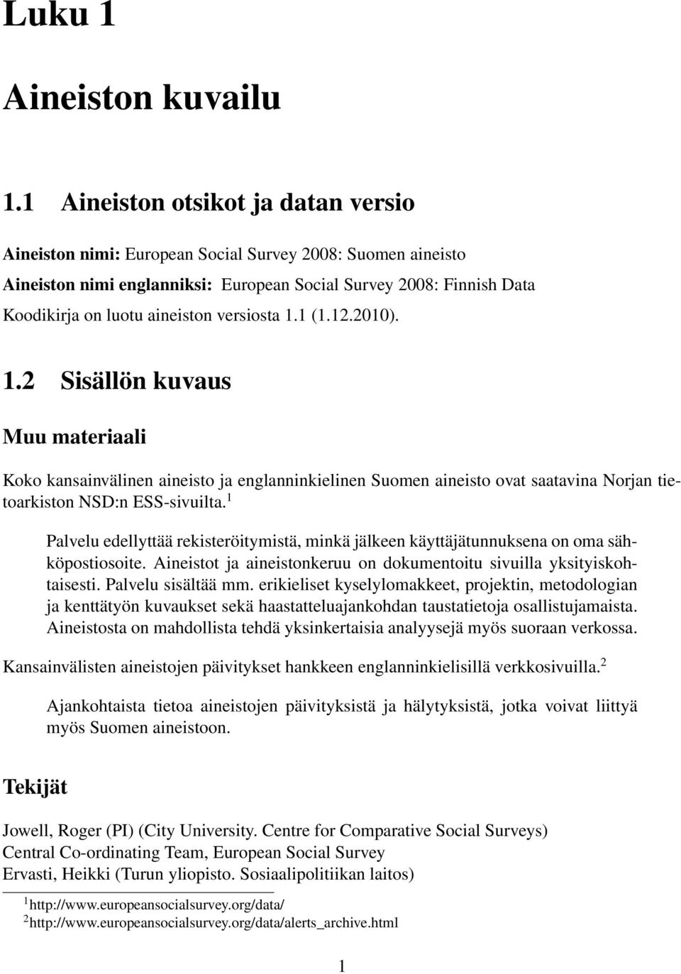 versiosta 1.1 (1.12.2010). 1.2 Sisällön kuvaus Muu materiaali Koko kansainvälinen aineisto ja englanninkielinen Suomen aineisto ovat saatavina Norjan tietoarkiston NSD:n ESS-sivuilta.