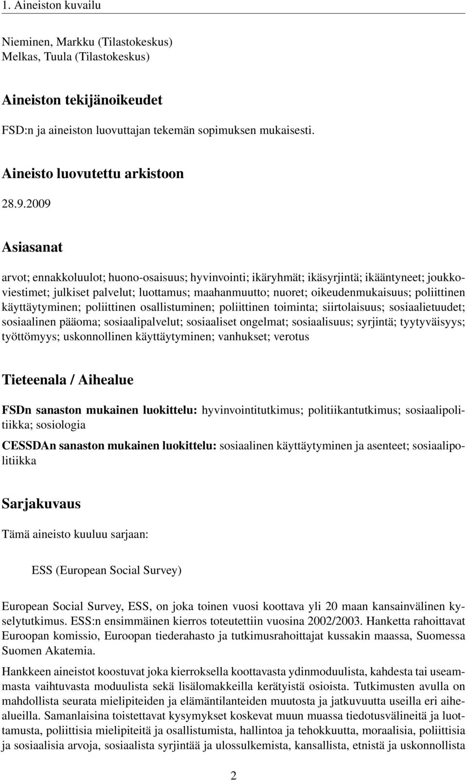 2009 Asiasanat arvot; ennakkoluulot; huono-osaisuus; hyvinvointi; ikäryhmät; ikäsyrjintä; ikääntyneet; joukkoviestimet; julkiset palvelut; luottamus; maahanmuutto; nuoret; oikeudenmukaisuus;