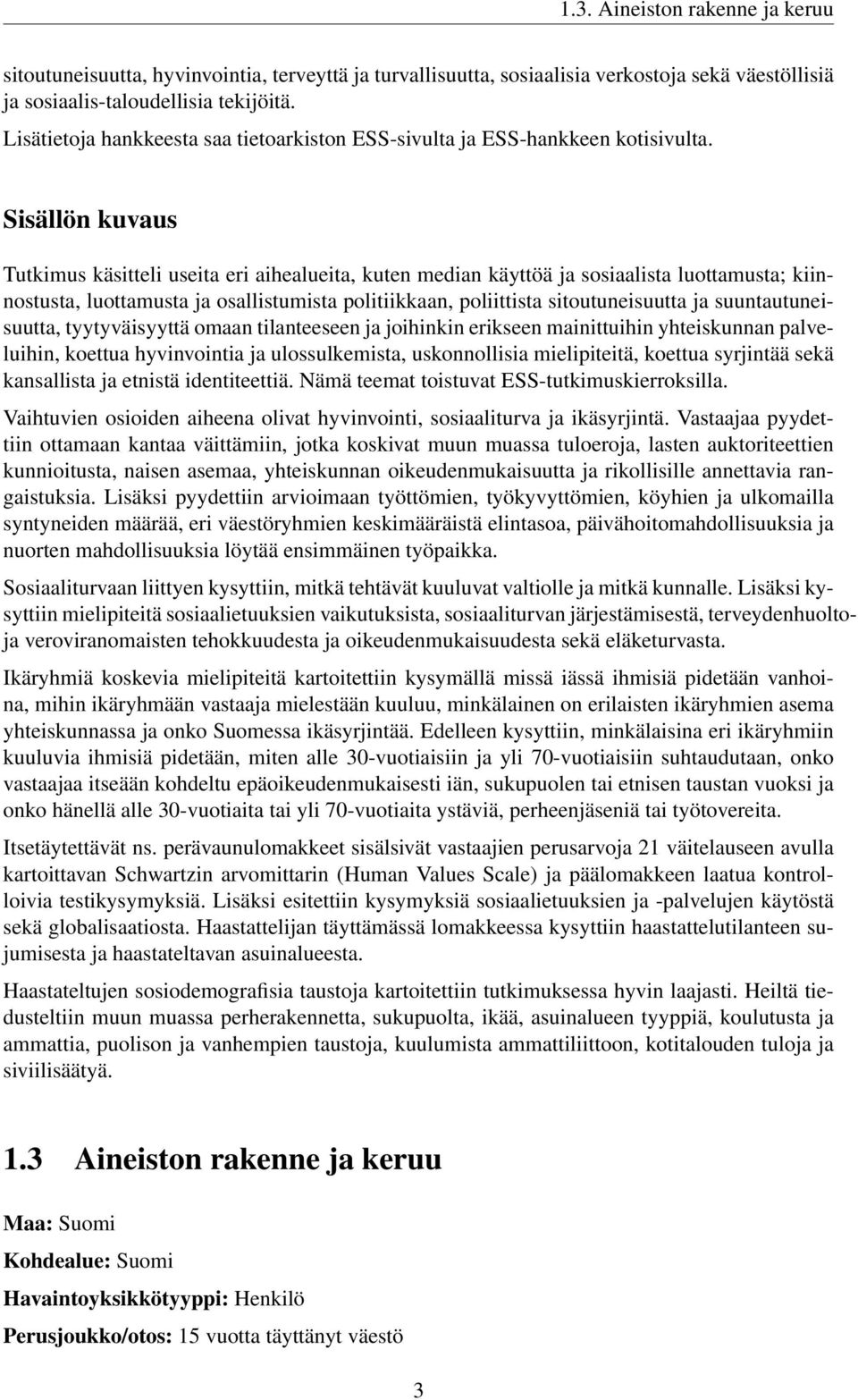 Sisällön kuvaus Tutkimus käsitteli useita eri aihealueita, kuten median käyttöä ja sosiaalista luottamusta; kiinnostusta, luottamusta ja osallistumista politiikkaan, poliittista sitoutuneisuutta ja