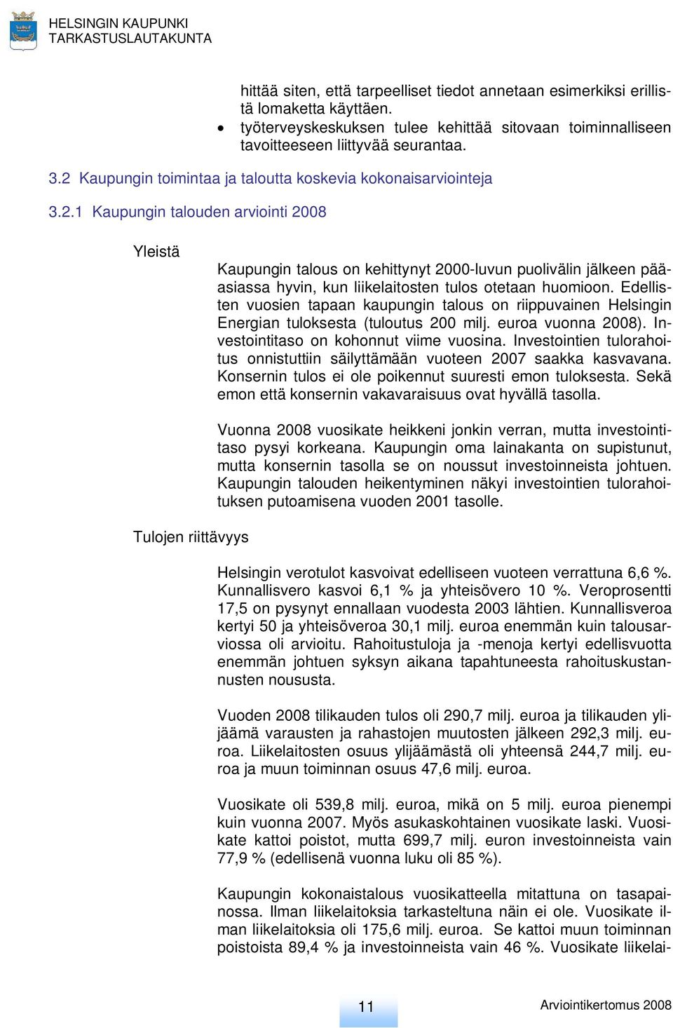 Edellisten vuosien tapaan kaupungin talous on riippuvainen Helsingin Energian tuloksesta (tuloutus 200 milj. euroa vuonna 2008). Investointitaso on kohonnut viime vuosina.