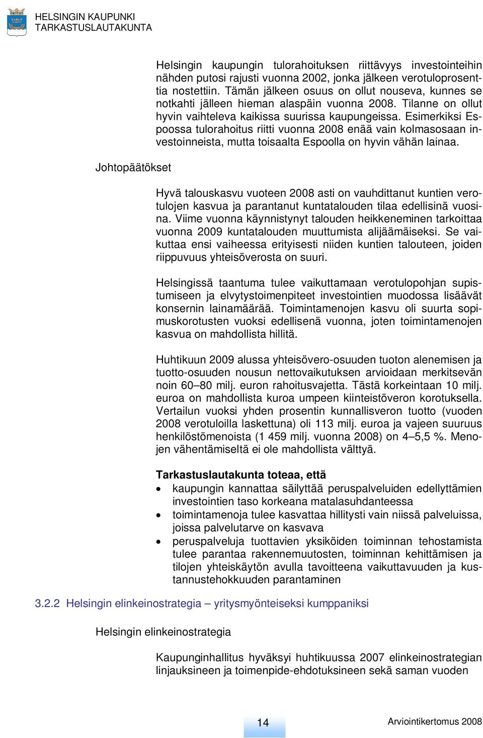 Esimerkiksi Espoossa tulorahoitus riitti vuonna 2008 enää vain kolmasosaan investoinneista, mutta toisaalta Espoolla on hyvin vähän lainaa.