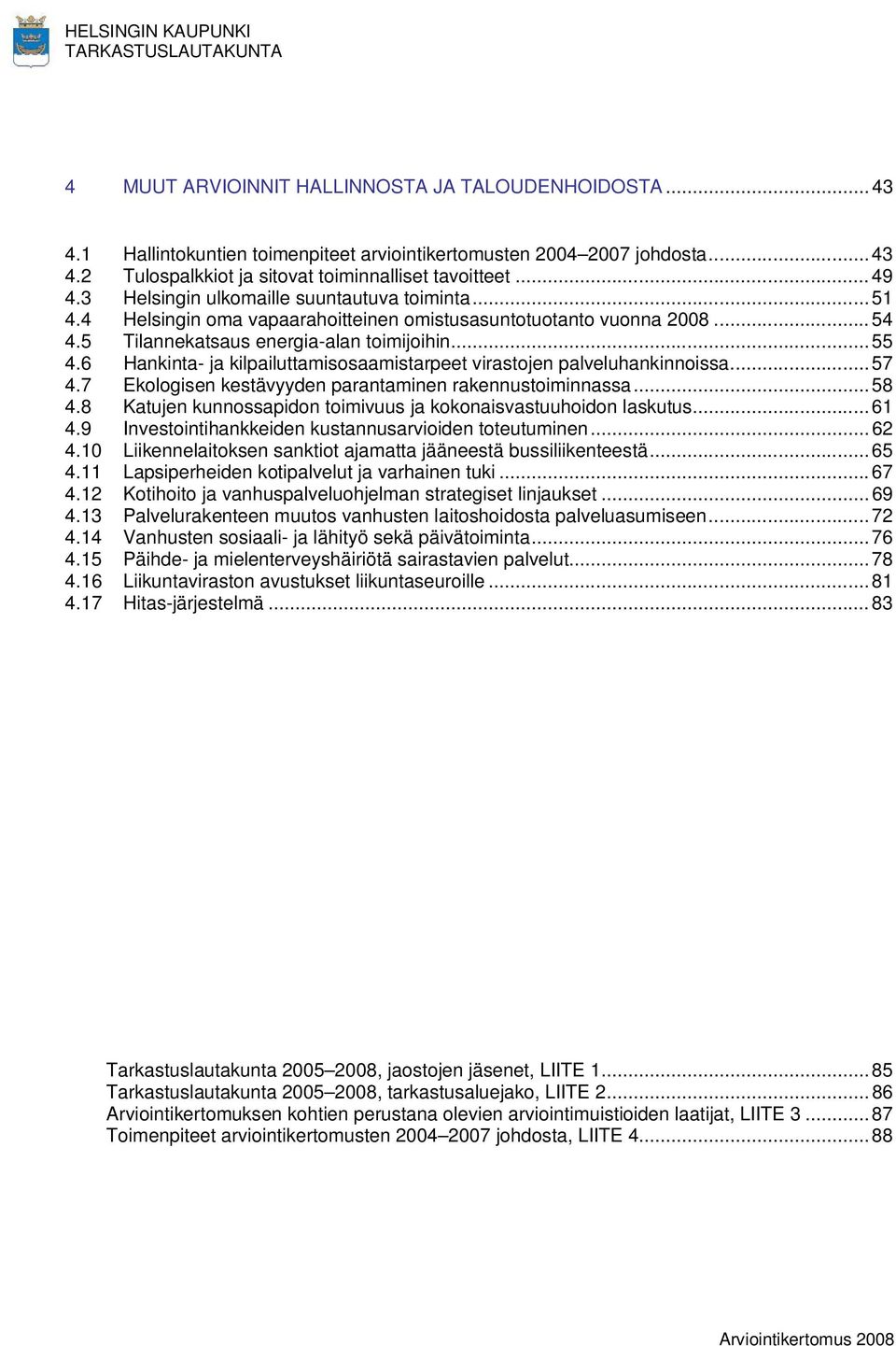 6 Hankinta- ja kilpailuttamisosaamistarpeet virastojen palveluhankinnoissa...57 4.7 Ekologisen kestävyyden parantaminen rakennustoiminnassa...58 4.