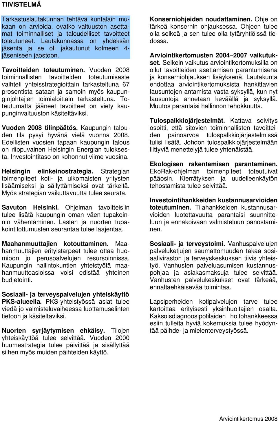 Vuoden 2008 toiminnallisten tavoitteiden toteutumisaste vaihteli yhteisstrategioittain tarkasteltuna 67 prosentista sataan ja samoin myös kaupunginjohtajien toimialoittain tarkasteltuna.