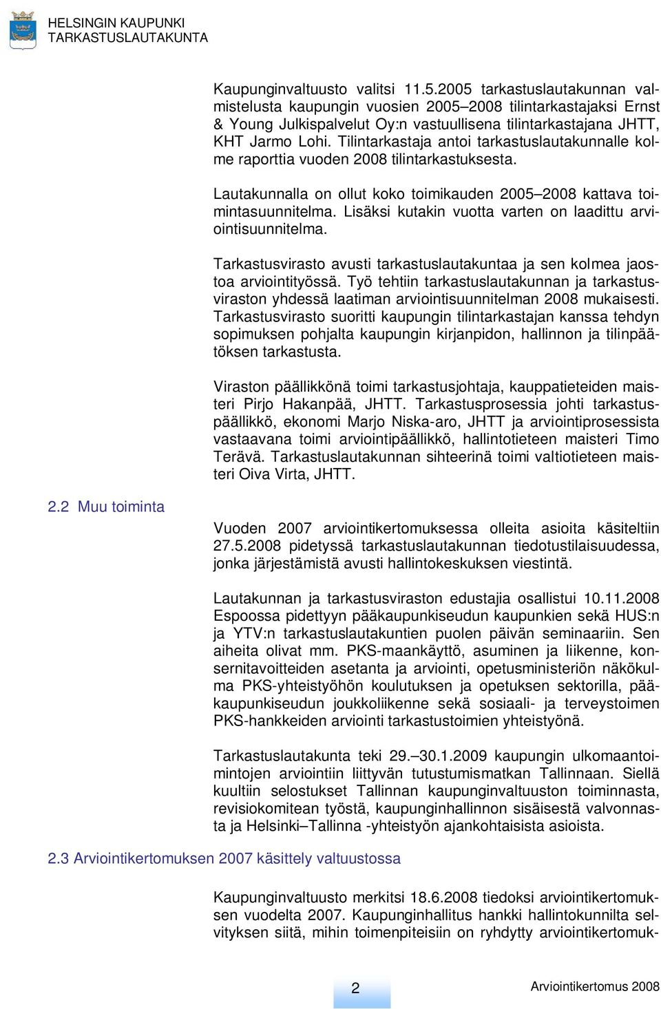 Tilintarkastaja antoi tarkastuslautakunnalle kolme raporttia vuoden 2008 tilintarkastuksesta. Lautakunnalla on ollut koko toimikauden 2005 2008 kattava toimintasuunnitelma.