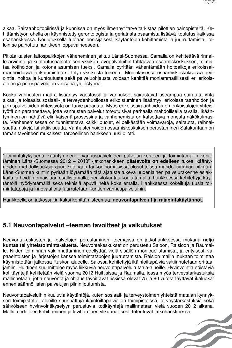 Koulutuksella tuetaan ensisijaisesti käytäntöjen kehittämistä ja juurruttamista, jolloin se painottuu hankkeen loppuvaiheeseen. Pitkäaikaisten laitospaikkojen väheneminen jatkuu Länsi-Suomessa.