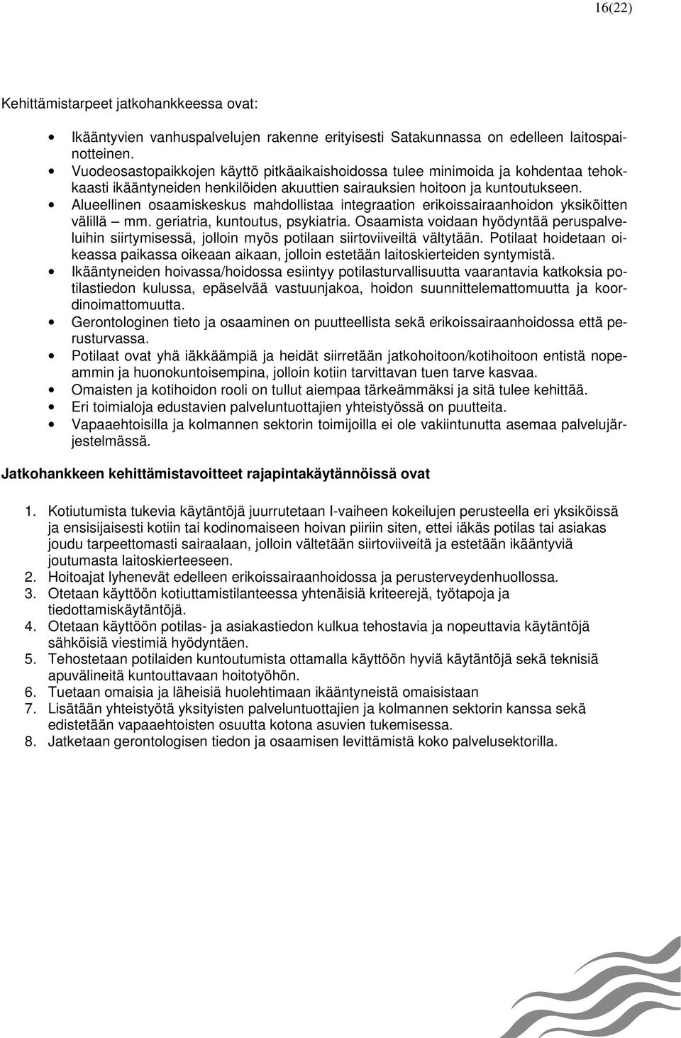 Alueellinen osaamiskeskus mahdollistaa integraation erikoissairaanhoidon yksiköitten välillä mm. geriatria, kuntoutus, psykiatria.