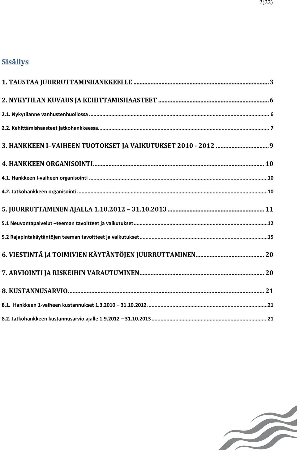 10.2012 31.10.2013...11 5.1 Neuvontapalvelut teeman tavoitteet ja vaikutukset...12 5.2 Rajapintakäytäntöjen teeman tavoitteet ja vaikutukset...15 6.