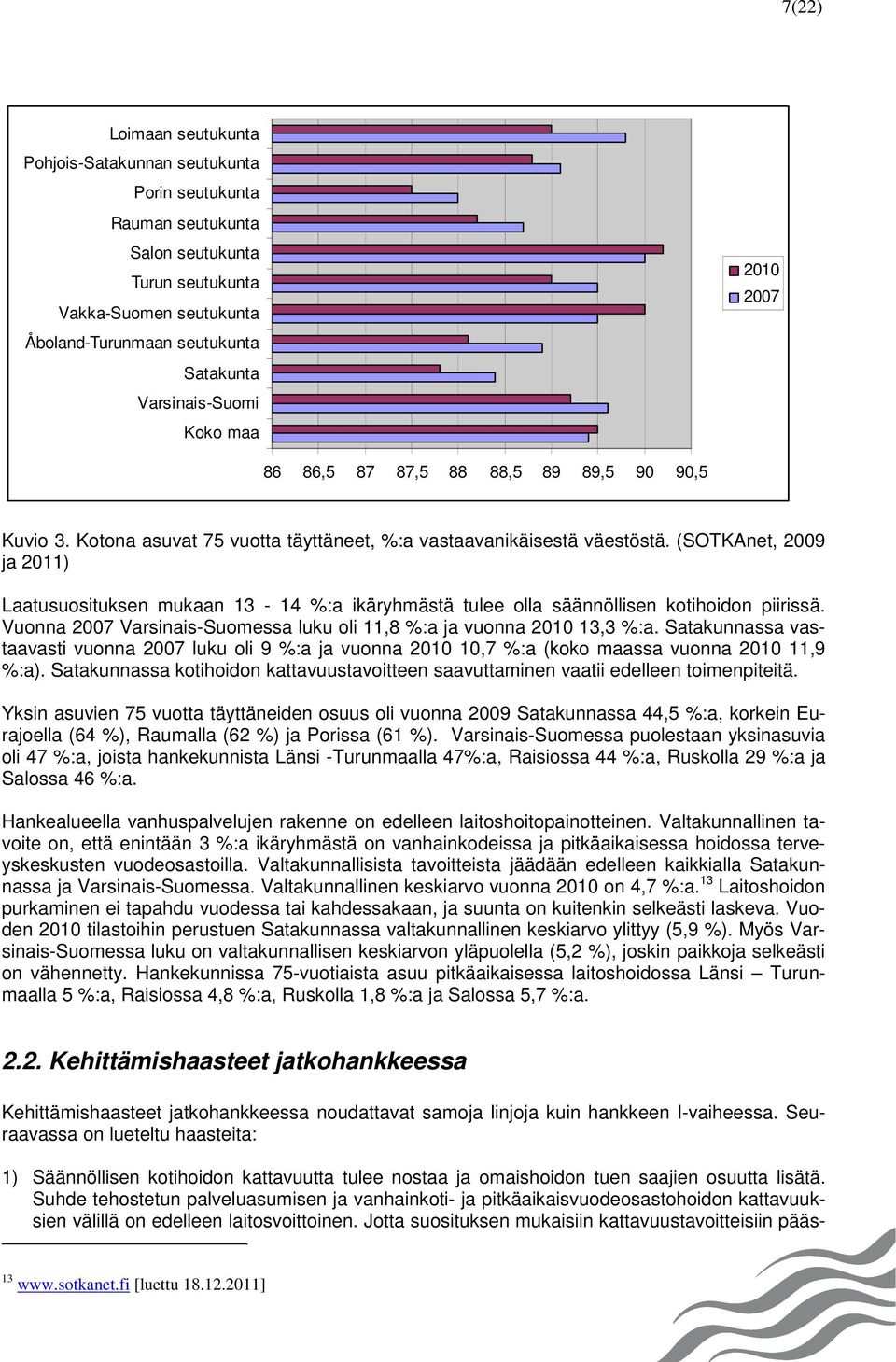 (SOTKAnet, 2009 ja 2011) Laatusuosituksen mukaan 13-14 %:a ikäryhmästä tulee olla säännöllisen kotihoidon piirissä. Vuonna 2007 Varsinais-Suomessa luku oli 11,8 %:a ja vuonna 2010 13,3 %:a.