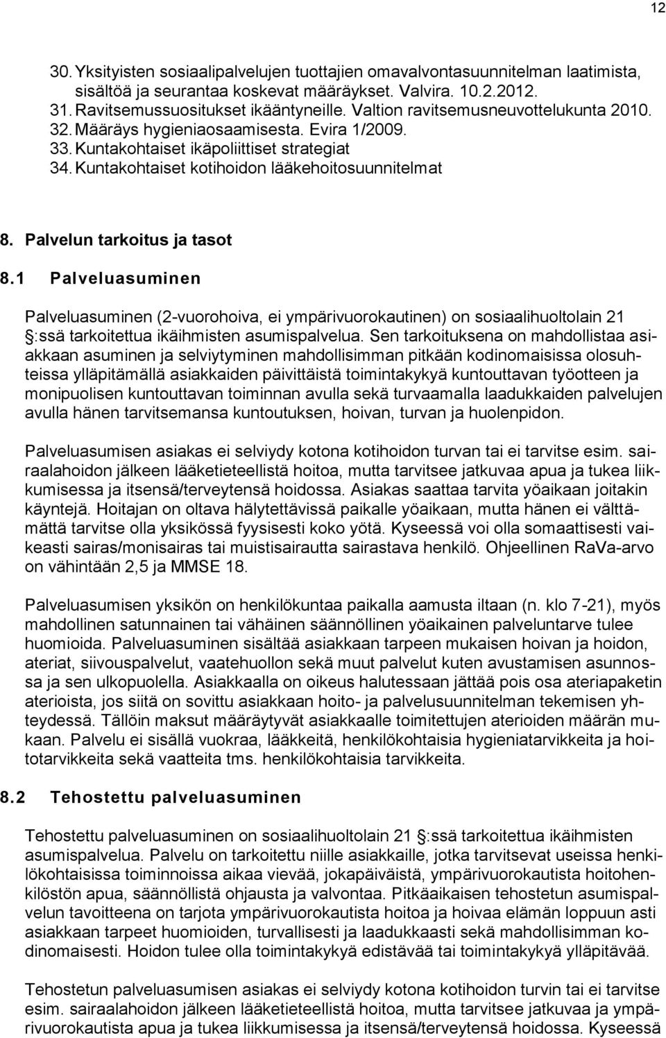 Palvelun tarkoitus ja tasot 8.1 Palveluasuminen Palveluasuminen (2-vuorohoiva, ei ympärivuorokautinen) on sosiaalihuoltolain 21 :ssä tarkoitettua ikäihmisten asumispalvelua.