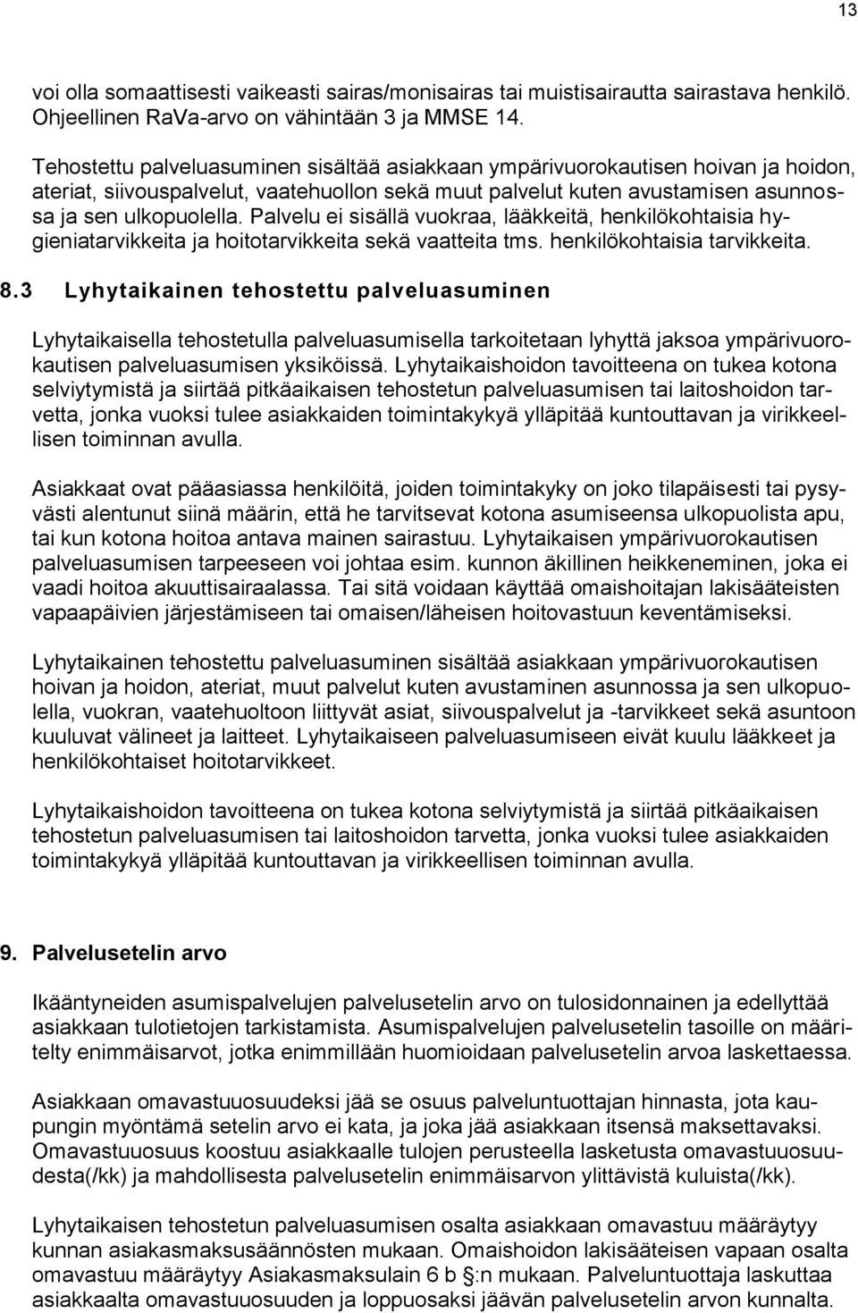 Palvelu ei sisällä vuokraa, lääkkeitä, henkilökohtaisia hygieniatarvikkeita ja hoitotarvikkeita sekä vaatteita tms. henkilökohtaisia tarvikkeita. 8.