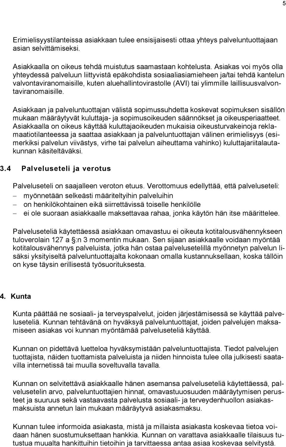 laillisuusvalvontaviranomaisille. Asiakkaan ja palveluntuottajan välistä sopimussuhdetta koskevat sopimuksen sisällön mukaan määräytyvät kuluttaja- ja sopimusoikeuden säännökset ja oikeusperiaatteet.