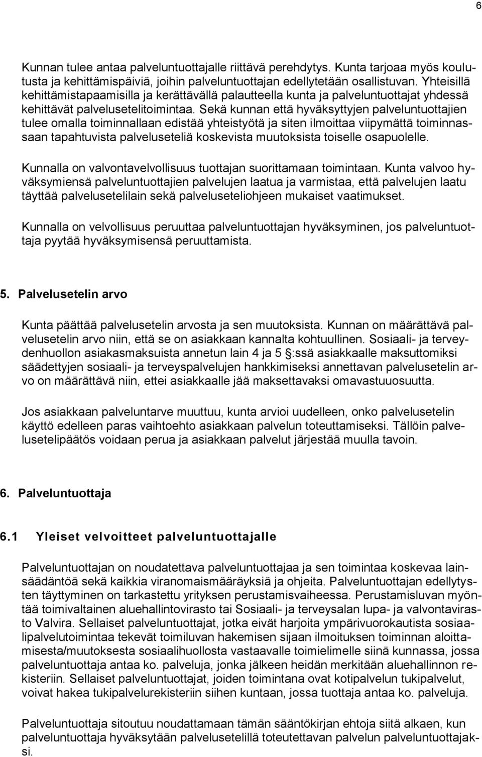 Sekä kunnan että hyväksyttyjen palveluntuottajien tulee omalla toiminnallaan edistää yhteistyötä ja siten ilmoittaa viipymättä toiminnassaan tapahtuvista palveluseteliä koskevista muutoksista