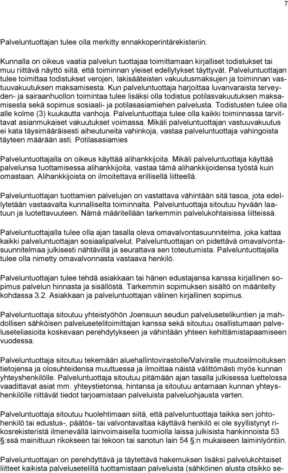 Palveluntuottajan tulee toimittaa todistukset verojen, lakisääteisten vakuutusmaksujen ja toiminnan vastuuvakuutuksen maksamisesta.