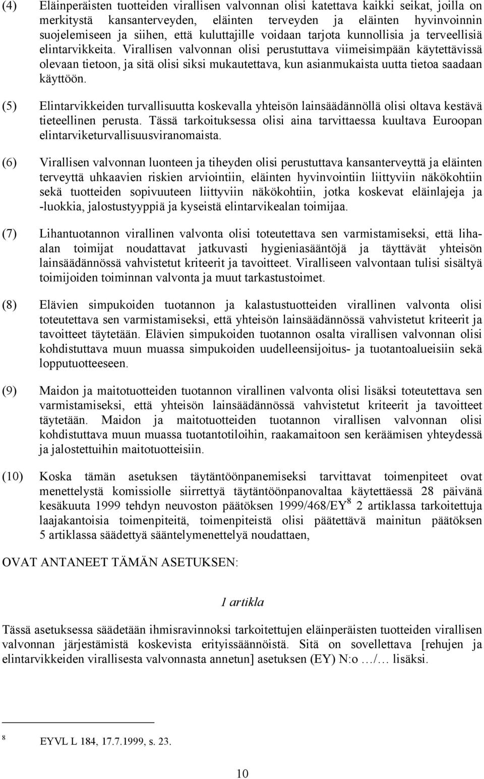 Virallisen valvonnan olisi perustuttava viimeisimpään käytettävissä olevaan tietoon, ja sitä olisi siksi mukautettava, kun asianmukaista uutta tietoa saadaan käyttöön.