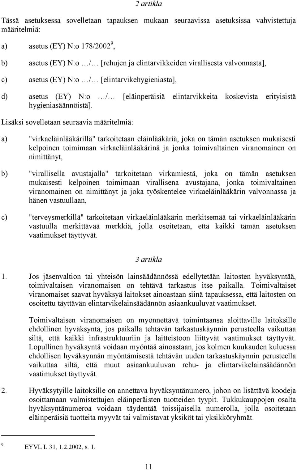 Lisäksi sovelletaan seuraavia määritelmiä: a) "virkaeläinlääkärillä" tarkoitetaan eläinlääkäriä, joka on tämän asetuksen mukaisesti kelpoinen toimimaan virkaeläinlääkärinä ja jonka toimivaltainen