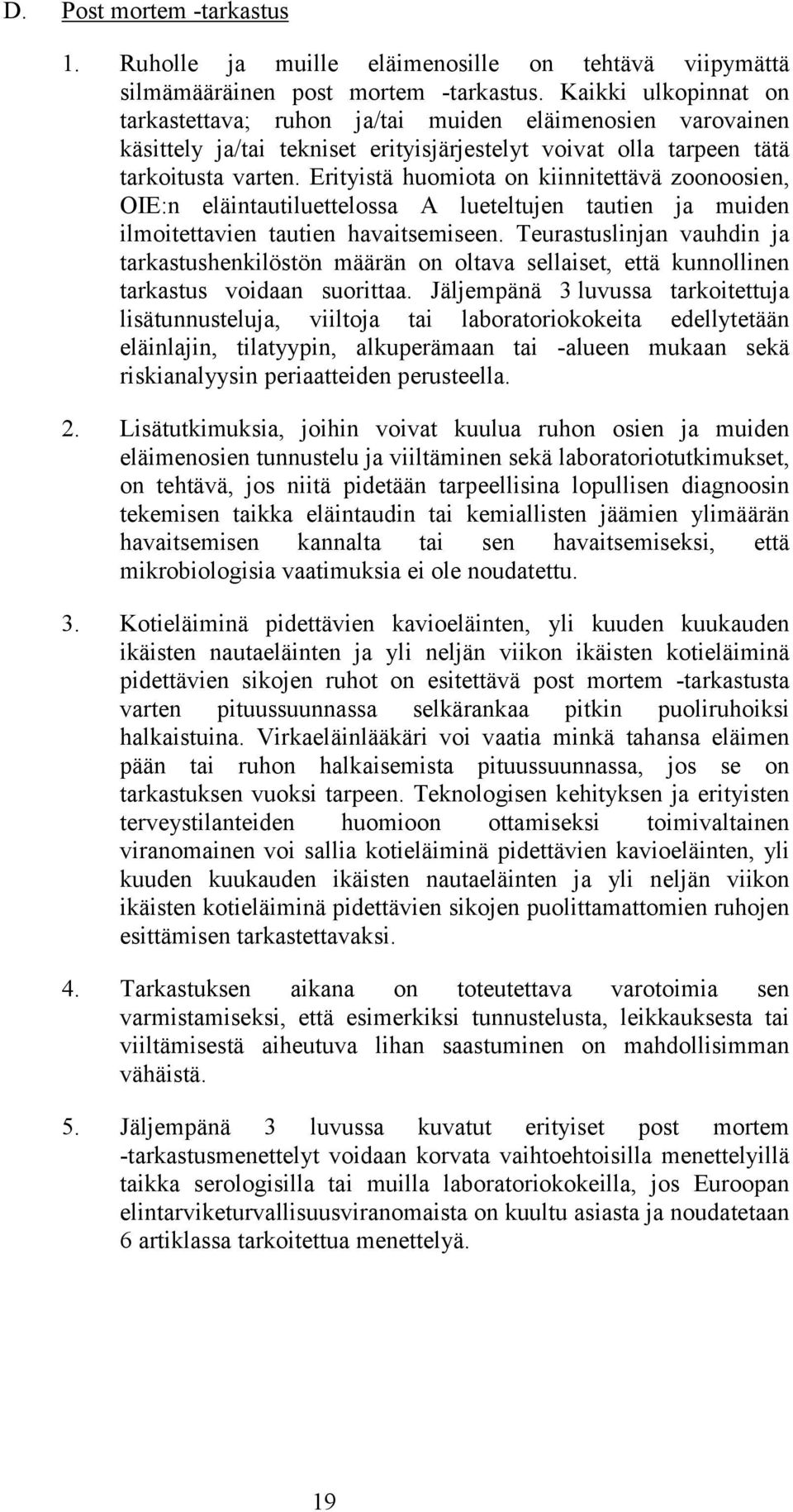 Erityistä huomiota on kiinnitettävä zoonoosien, OIE:n eläintautiluettelossa A lueteltujen tautien ja muiden ilmoitettavien tautien havaitsemiseen.