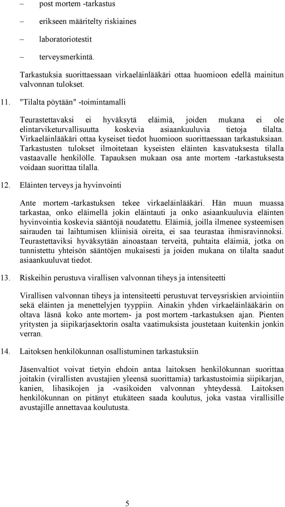 Virkaeläinlääkäri ottaa kyseiset tiedot huomioon suorittaessaan tarkastuksiaan. Tarkastusten tulokset ilmoitetaan kyseisten eläinten kasvatuksesta tilalla vastaavalle henkilölle.