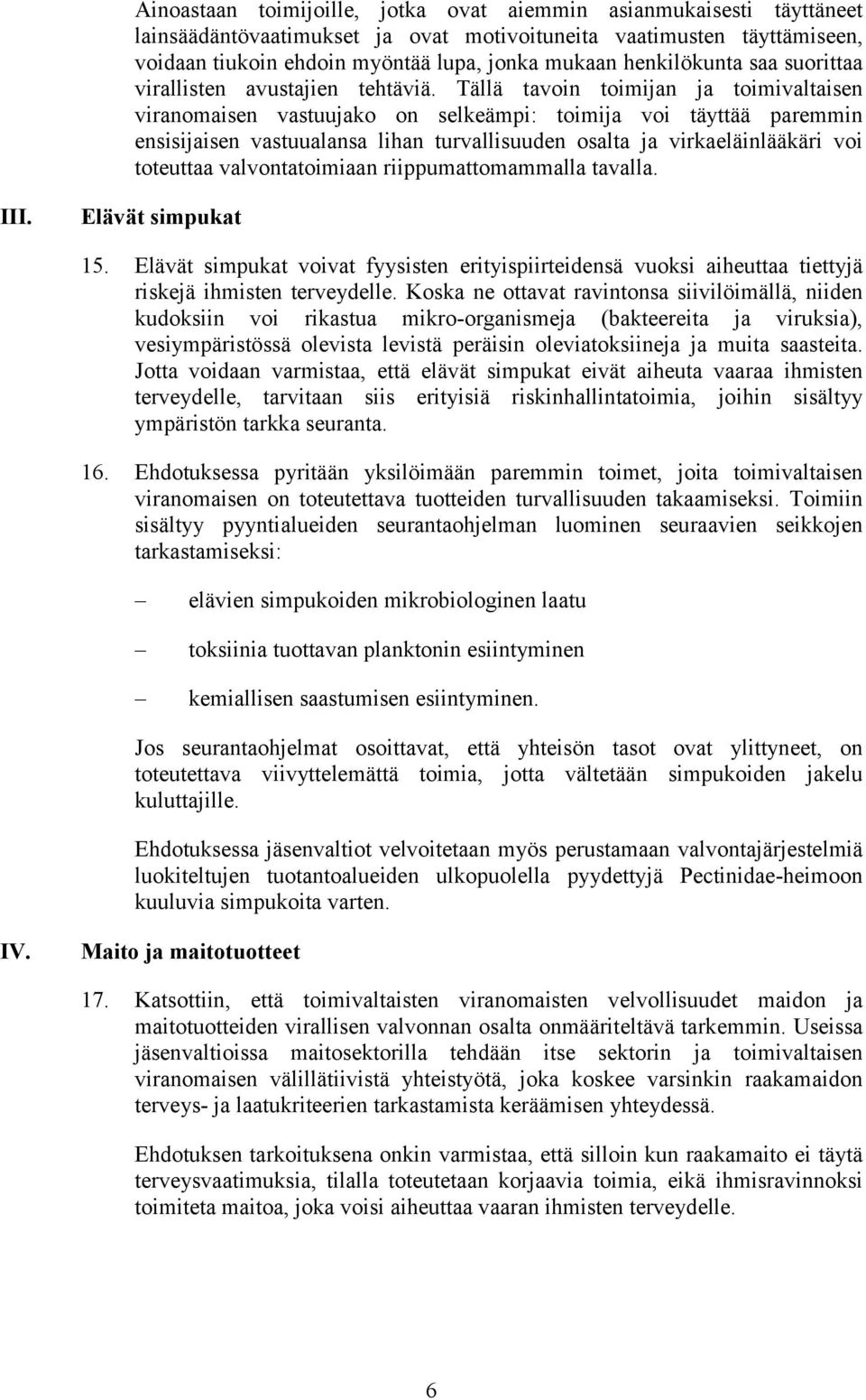 Tällä tavoin toimijan ja toimivaltaisen viranomaisen vastuujako on selkeämpi: toimija voi täyttää paremmin ensisijaisen vastuualansa lihan turvallisuuden osalta ja virkaeläinlääkäri voi toteuttaa