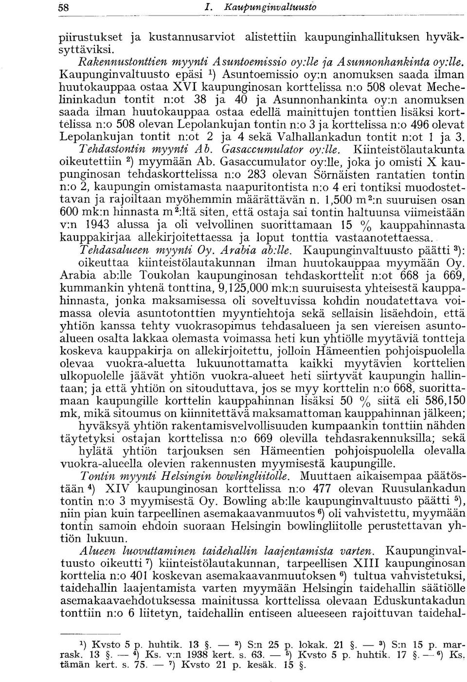 anomuksen saada ilman huutokauppaa ostaa edellä mainittujen tonttien lisäksi korttelissa n:o 508 olevan Lepolankujan tontin n:o 3 ja korttelissa n:o 496 olevat Lepolankujan tontit n:ot 2 ja 4 sekä