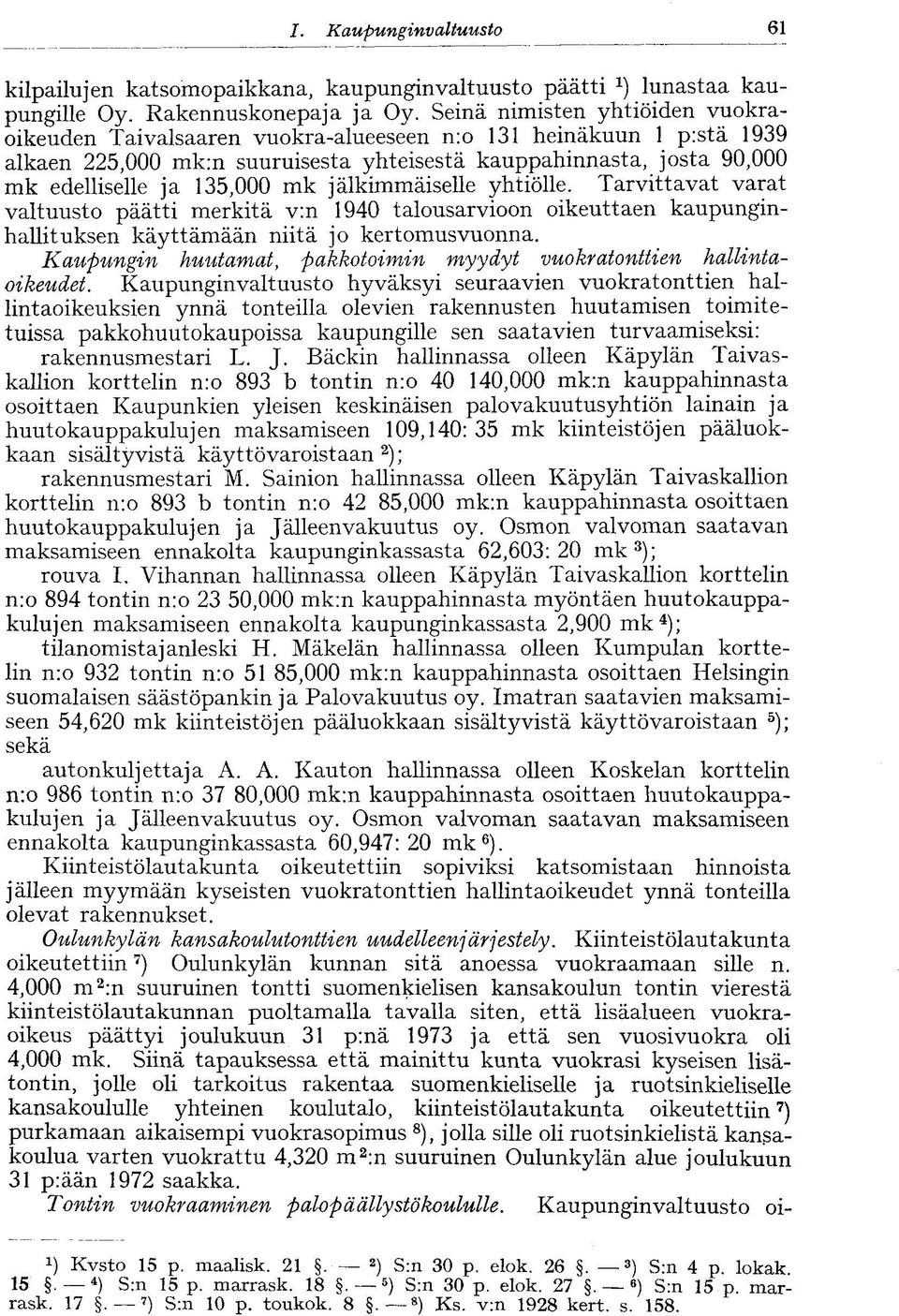 mk jälkimmäiselle yhtiölle. Tarvittavat varat valtuusto päätti merkitä v:n 1940 talousarvioon oikeuttaen kaupunginhallituksen käyttämään niitä jo kertomusvuonna.