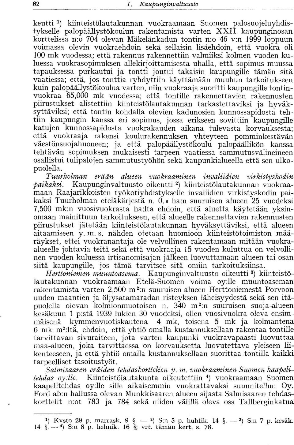 vuokrasopimuksen allekirjoittamisesta uhalla, että sopimus muussa tapauksessa purkautui ja tontti joutui takaisin kaupungille tämän sitä vaatiessa; että, jos tonttia ryhdyttiin käyttämään muuhun