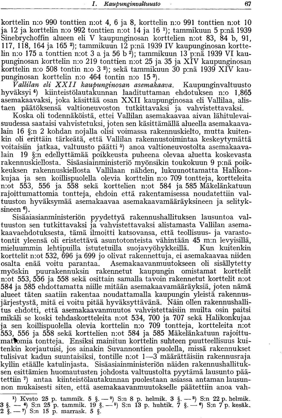 kaupunginosan korttelin n:o 219 tonttien n:ot 25 ja 35 ja XIV kaupunginosan korttelin n:o 508 tontin n:o 3 2 ); sekä tammikuun 30 p:nä 1939 XIV kaupunginosan korttelin n:o 464 tontin n:o 15 3 ).