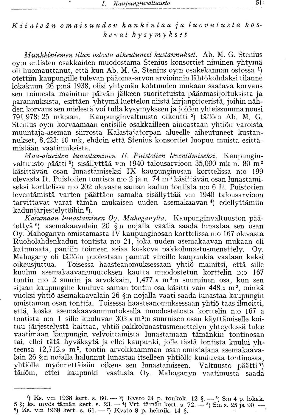 Stenius oy:n osakekannan ostossa otettiin kaupungille tulevan pääoma-arvon arvioinnin lähtökohdaksi tilanne lokakuun 26 p:nä 1938, olisi yhtymän kohtuuden mukaan saatava korvaus sen toimesta mainitun