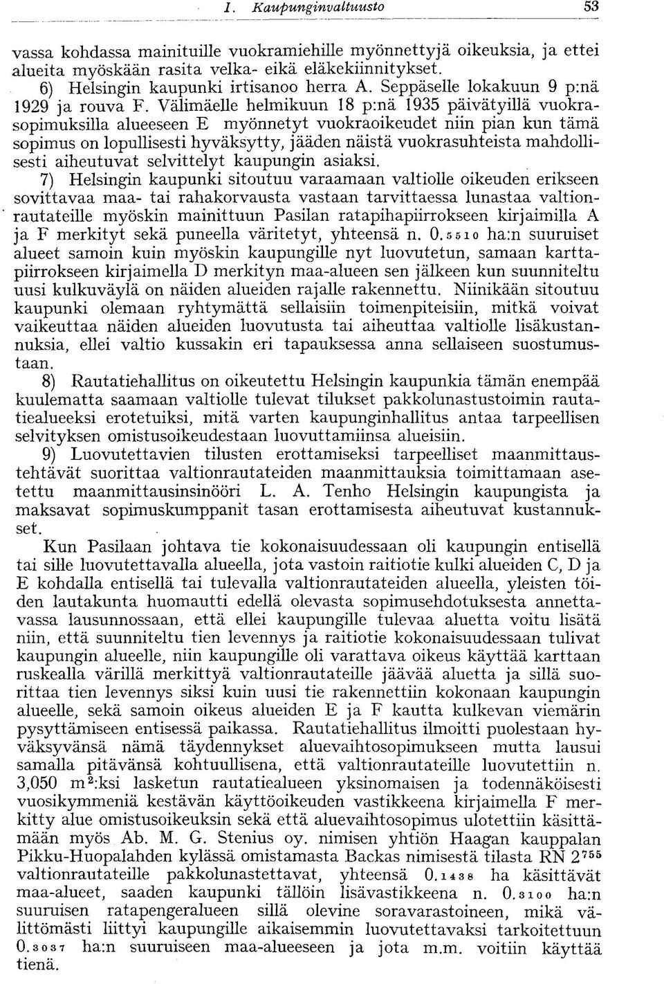 Välimäelle helmikuun 18 p:nä 1935 päivätyillä vuokrasopimuksilla alueeseen E myönnetyt vuokraoikeudet niin pian kun tämä sopimus on lopullisesti hyväksytty, jääden näistä vuokrasuhteista