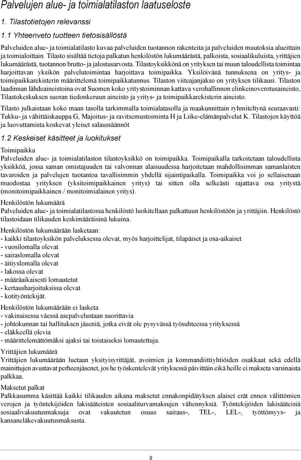 Tilasto sisältää tietoja palkatun henkilöstön lukumäärästä, palkoista, sosiaalikuluista, yrittäjien lukumäärästä, tuotannon brutto- ja jalostusarvosta.