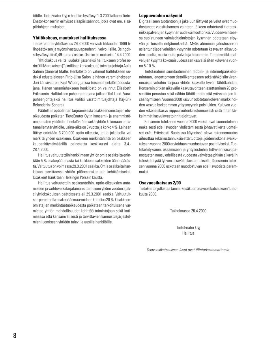 Osinko on maksettu 14.4.2000. Yhtiökokous valitsi uudeksi jäseneksi hallitukseen professorin Olli Martikaisen (Teknillinen korkeakoulu) toimitusjohtaja Aulis Salinin (Sonera) tilalle.