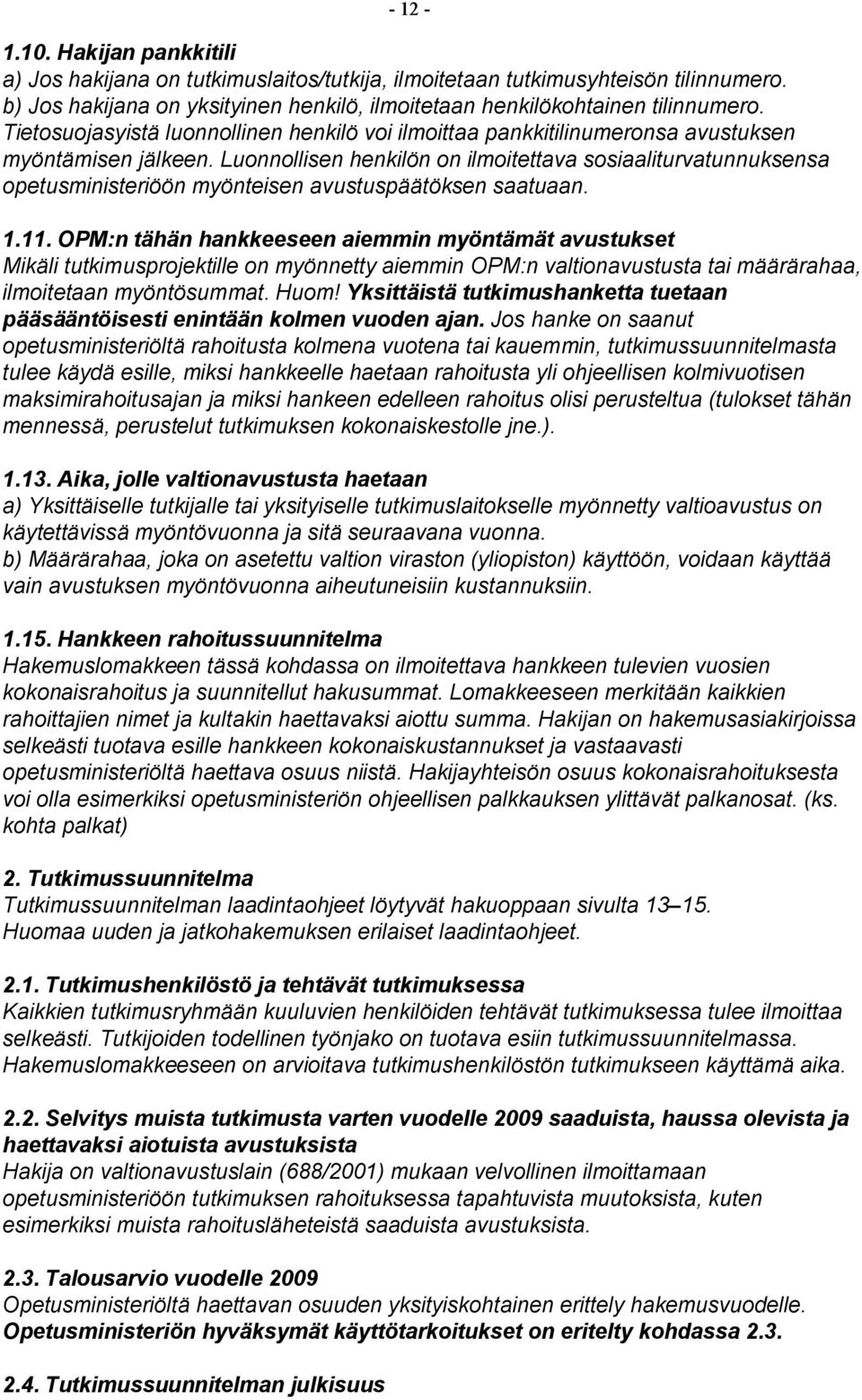 Luonnollisen henkilön on ilmoitettava sosiaaliturvatunnuksensa opetusministeriöön myönteisen avustuspäätöksen saatuaan. 1.11.