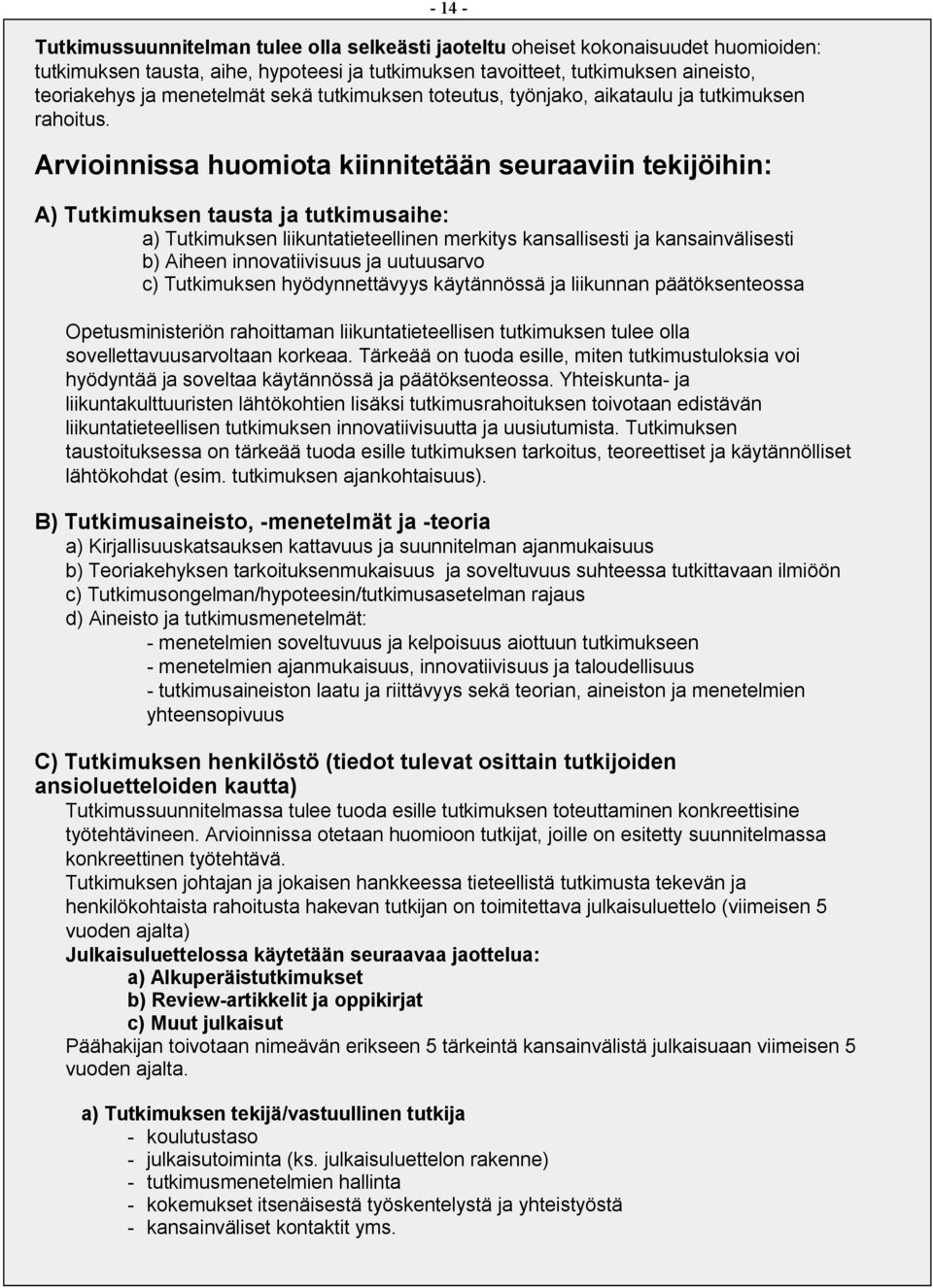 Arvioinnissa huomiota kiinnitetään seuraaviin tekijöihin: A) Tutkimuksen tausta ja tutkimusaihe: a) Tutkimuksen liikuntatieteellinen merkitys kansallisesti ja kansainvälisesti b) Aiheen