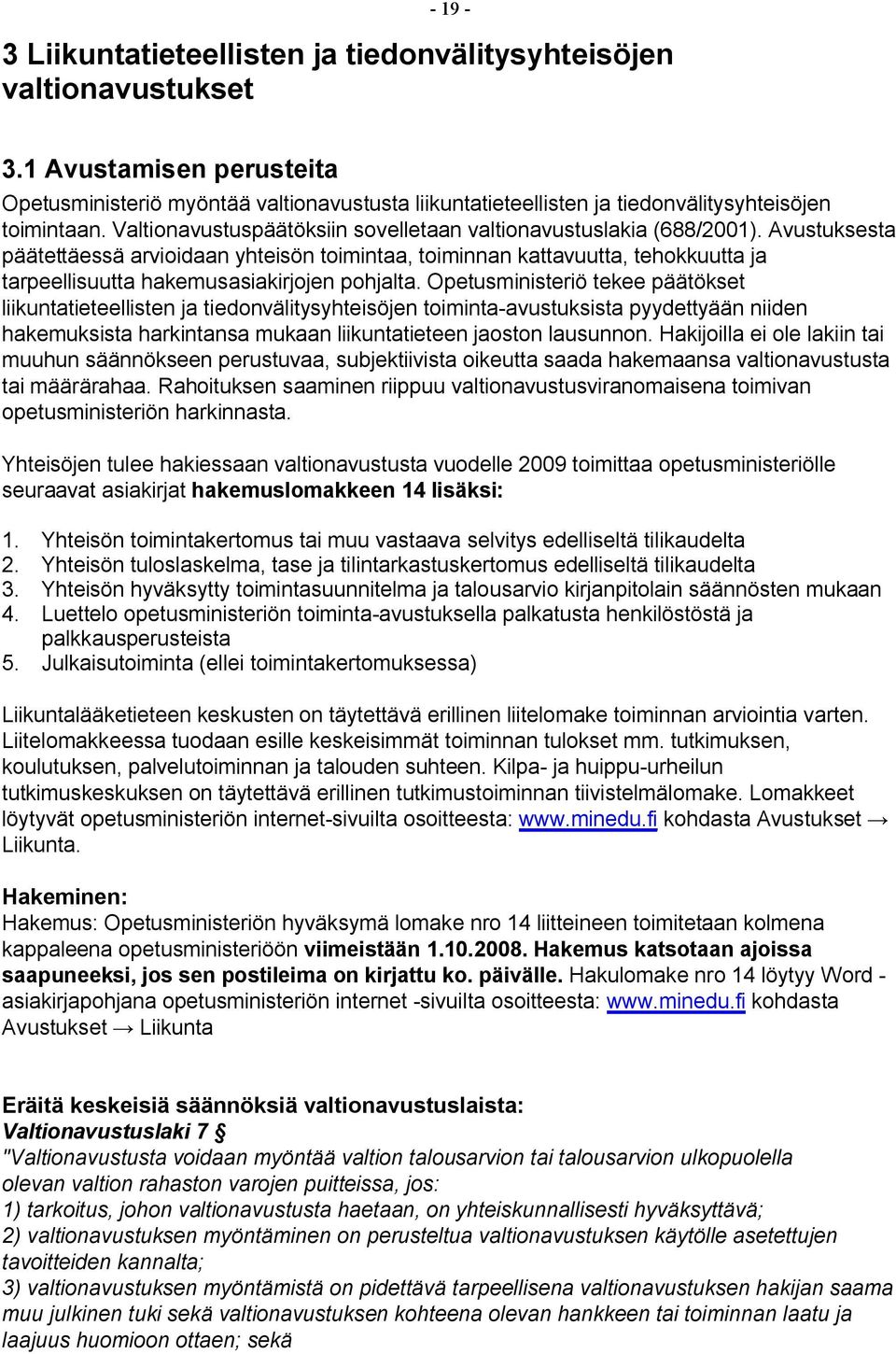 Avustuksesta päätettäessä arvioidaan yhteisön toimintaa, toiminnan kattavuutta, tehokkuutta ja tarpeellisuutta hakemusasiakirjojen pohjalta.