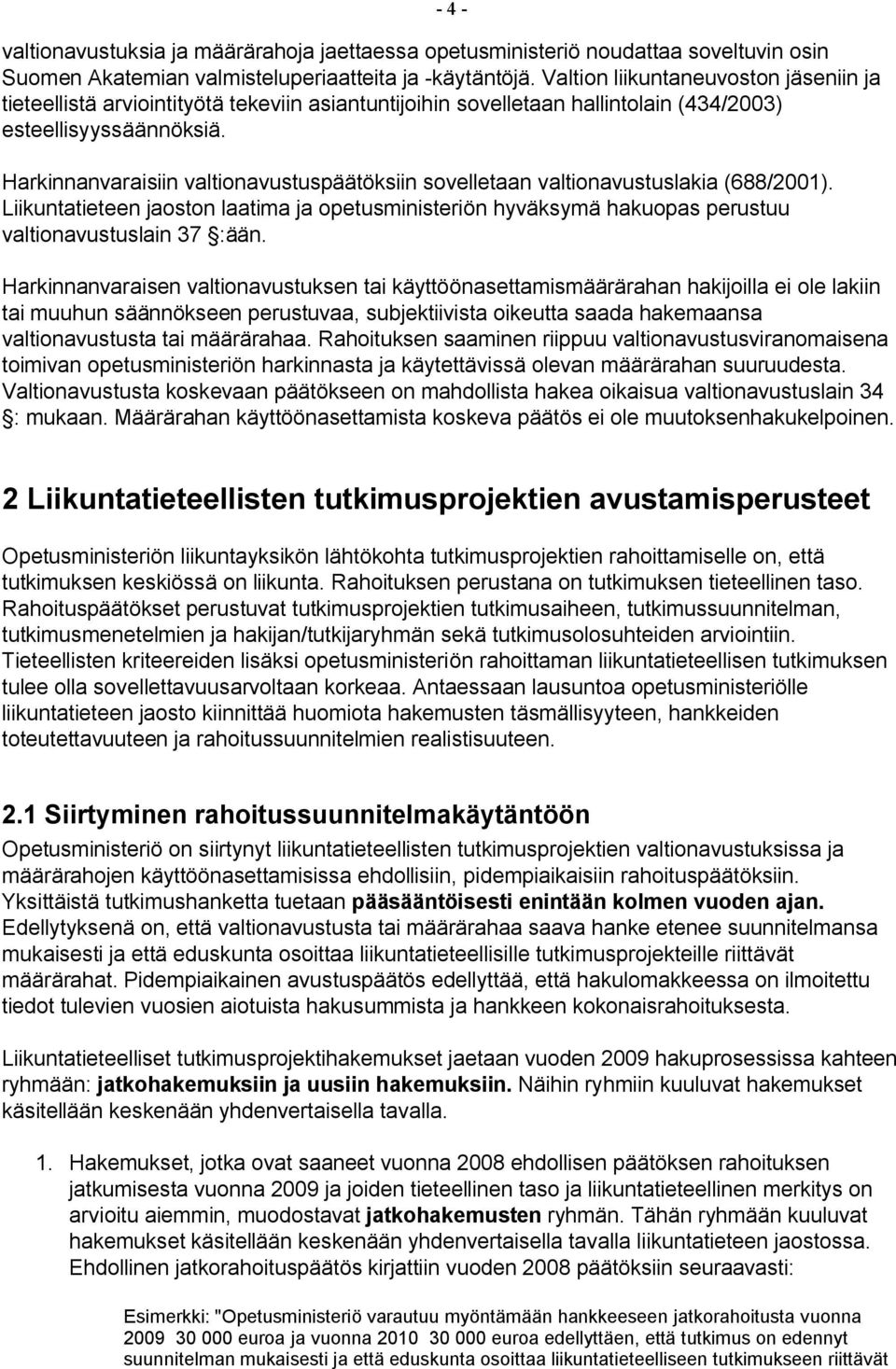 Harkinnanvaraisiin valtionavustuspäätöksiin sovelletaan valtionavustuslakia (688/2001). Liikuntatieteen jaoston laatima ja opetusministeriön hyväksymä hakuopas perustuu valtionavustuslain 37 :ään.