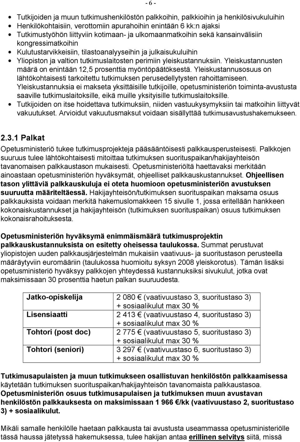 Yleiskustannusten määrä on enintään 12,5 prosenttia myöntöpäätöksestä. Yleiskustannusosuus on lähtökohtaisesti tarkoitettu tutkimuksen perusedellytysten rahoittamiseen.