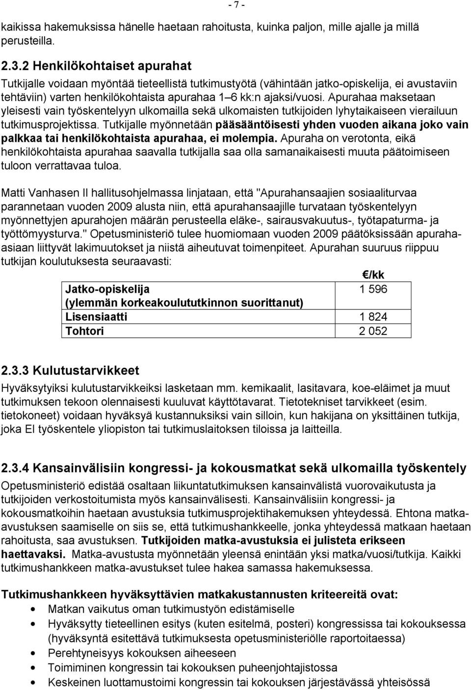 Apurahaa maksetaan yleisesti vain työskentelyyn ulkomailla sekä ulkomaisten tutkijoiden lyhytaikaiseen vierailuun tutkimusprojektissa.